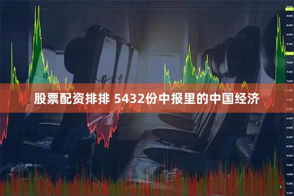 股票配资排排 5432份中报里的中国经济